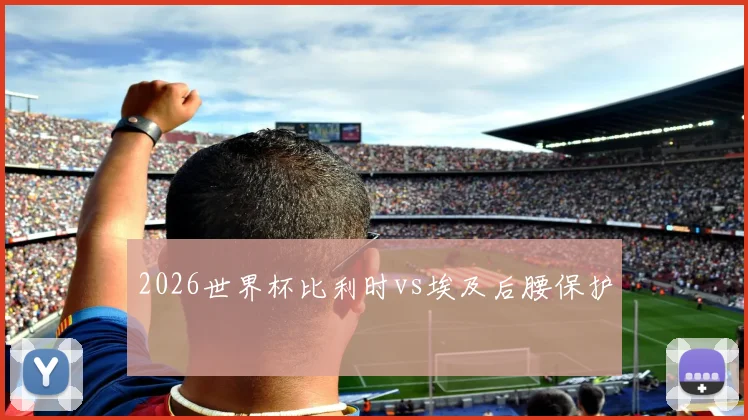 2026世界杯比利时vs埃及后腰保护