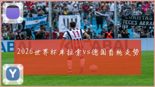 2026世界杯库拉索vs德国首轮走势