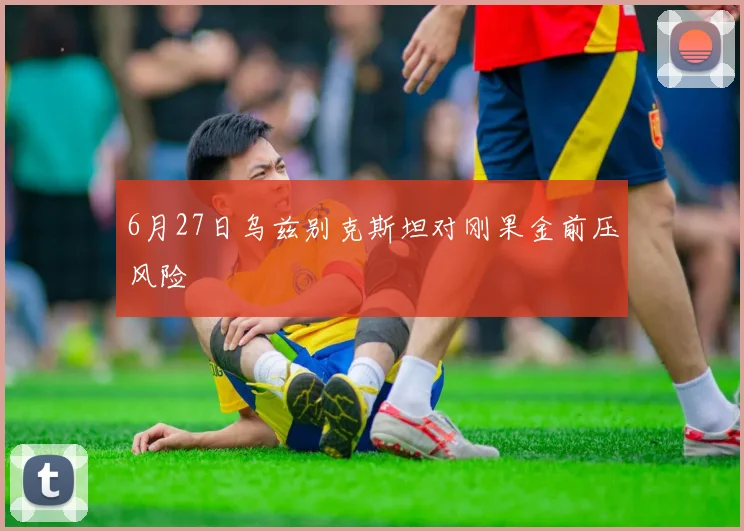 6月27日乌兹别克斯坦对刚果金前压风险