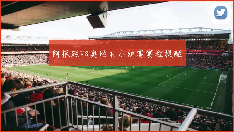 阿根廷vs奥地利小组赛赛程提醒