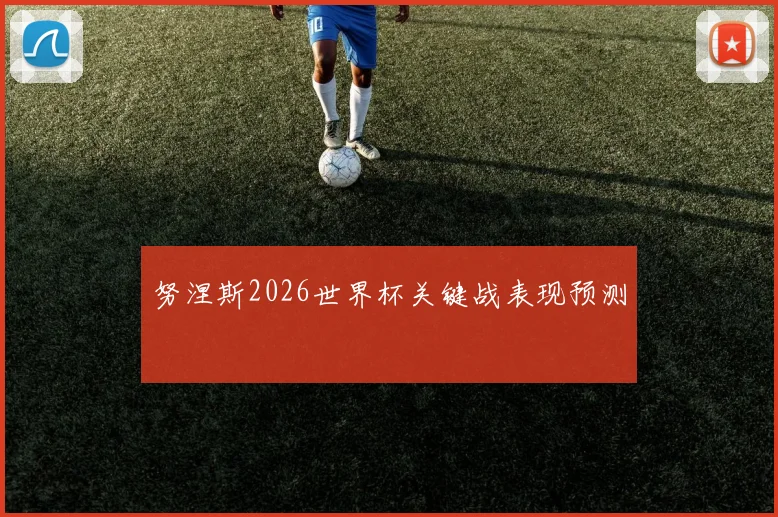 努涅斯2026世界杯关键战表现预测