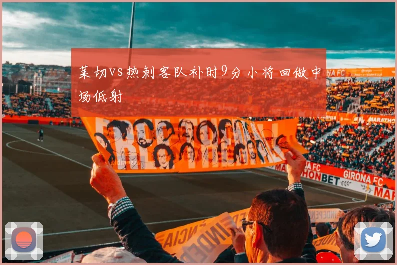 莱切vs热刺客队补时9分小将回做中场低射
